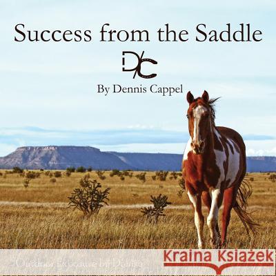 Success from the Saddle Dennis and Cindy Cappel 9781522839729 Createspace Independent Publishing Platform - książka