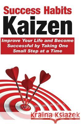 Success Habits: Kaizen - Improve Your Life and Become Successful by Taking One Small Step at a Time Michael Cesar 9781537213286 Createspace Independent Publishing Platform - książka