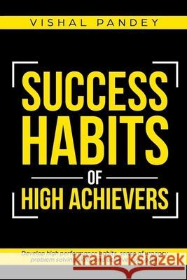 Success Habits of High Achievers: Develop High Performance Habits, Sense of Urgency, Problem Solving Skills, and Achieve Your Goals Vishal Pandey 9781694057143 Independently Published - książka