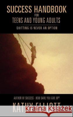 Success Handbook for Teens and Young Adults Kathy Elliott 9781591605027 Xulon Press - książka