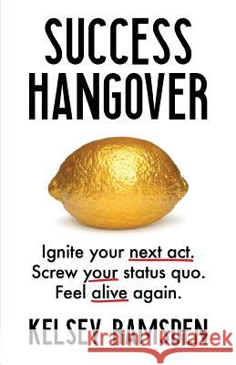 Success Hangover: Ignite Your Next Act. Screw Your Status Quo. Feel Alive Again. Kelsey Ramsden 9781544512341 Lioncrest Publishing - książka