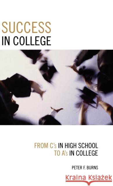 Success in College: From C's in High School to A's in College Burns, Peter F. 9781578864584 Rowman & Littlefield Education - książka
