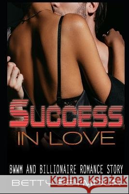 Success in Love: BWWM and Billionaire Romance Story Betty Seymour 9798353899907 Independently Published - książka