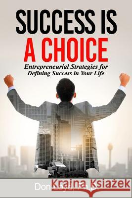 Success Is a Choice: Entrepreneurial Strategies for Defining Success in Your Life. Don Loyd 9781979020718 Createspace Independent Publishing Platform - książka