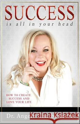 Success Is All In Your Head: How to Create Success and Love Your Life Charbonneau, Angele 9781480162822 Createspace - książka