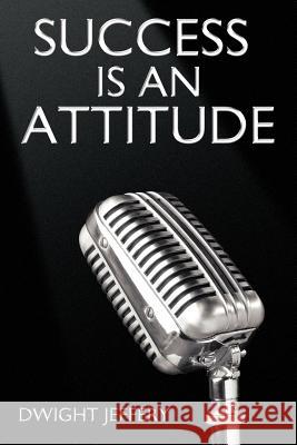 SUCCESS Is An Attitude Dwight Jeffery 9781426954016 Trafford Publishing - książka