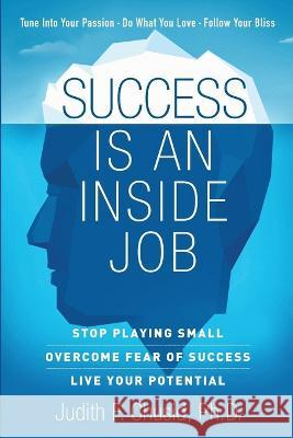 Success Is An Inside Job: Overcome Fear of Success - Live Your Potential Judith Chusid   9781733277020 Success Is an Inside Job, Inc. - książka