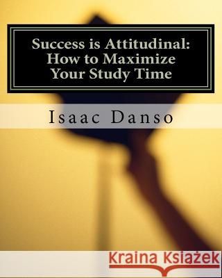 Success is Attitudinal: How to Maximize Your Study Time Danso, Isaac 9781456308919 Createspace - książka