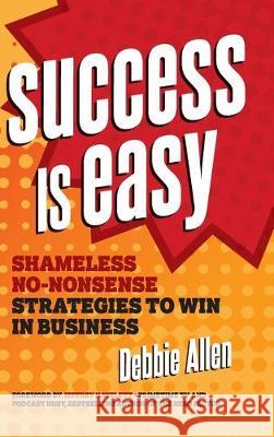 Success Is Easy: Shameless, No-Nonsense Strategies to Win in Business Debbie Allen Jeffrey Hayzlett 9781642011272 Entrepreneur Press - książka