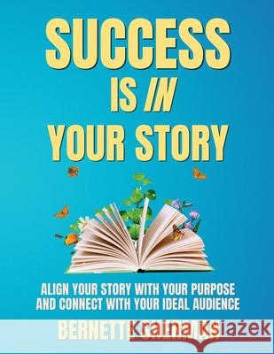 Success is In Your Story: Align Your Story with Your Purpose and Connect with Your Ideal Audience Bernette Sherman 9781954636156 Mount Hope Media, LLC - książka