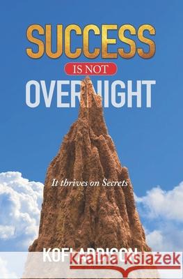 Success Is Not Overnight Kofi Addison 9789988952617 Kofi Addison - książka