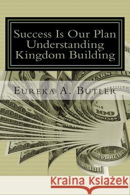 Success Is Our Plan: When God Blesses me with the millions, billion, and trillions...how will I help build the Kingdom of God? Butler, Eureka Andrews 9780692412879 Eureka Andrews Butler - książka