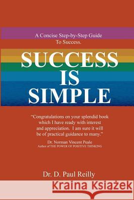 Success is Simple: A Concise Step-By-Step Guide to Successful Living Reilly, D. Paul 9781724213532 Createspace Independent Publishing Platform - książka