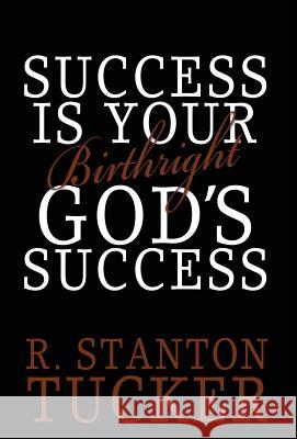 Success Is Your Birthright God's Success R. Stanton Tucker 9780989567503 Christelle, Stanton, & Lillie Publishing, LLC - książka