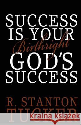 Success Is Your Birthright God's Success R. Stanton Tucker 9780989567510 Christelle, Stanton, & Lillie Publishing, LLC - książka