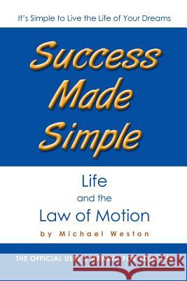 Success Made Simple: Life and the Law of Motion: The Official User's Manual for Your Life Weston, Michael 9781452511559 Balboa Press International - książka