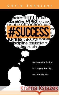 #Success: Mastering the Basics to a Happy, Healthy, and Wealthy Life Schesser, Carla 9781452511849 Balboa Press International - książka