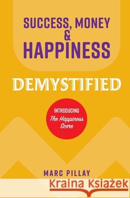 Success, Money & Happiness Demystified Marc Pillay 9781779337795 Marc Pillay - książka