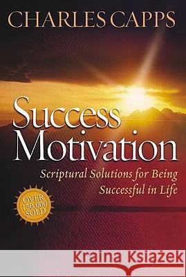 Success Motivation: Scriptural Solutions for Being Successful in Life Charles Capps 9780982032084 Capps Publishing - książka