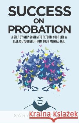 Success On Probation: A Step By Step System To Reform Your Life & Release Yourself From Your Mental Jail Sarah Edwards 9781912547449 Dvg Star Publishing - książka