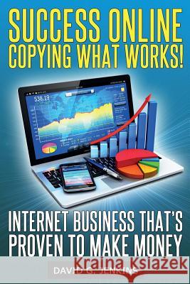 Success Online, Copying What Works!: Internet Business That's Proven To Make Money Jenkins, David G. 9781497453883 Createspace - książka