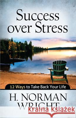 Success Over Stress: 12 Ways to Take Back Your Life H. Norman Wright 9780736937047 Harvest House Publishers - książka