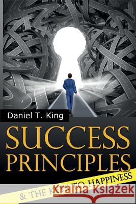 Success Principles: and The Keys To Happiness King, Daniel T. 9781497455092 Createspace - książka