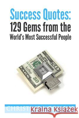 Success Quotes: 129 Gems from the World's Most Famous People: Success Quotes Christine J. Collins 9781470059682 Createspace - książka
