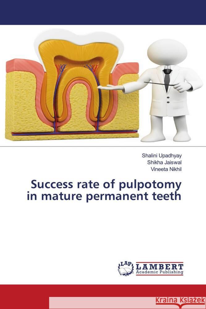 Success rate of pulpotomy in mature permanent teeth Upadhyay, Shalini, Jaiswal, Shikha, Nikhil, Vineeta 9786207842889 LAP Lambert Academic Publishing - książka