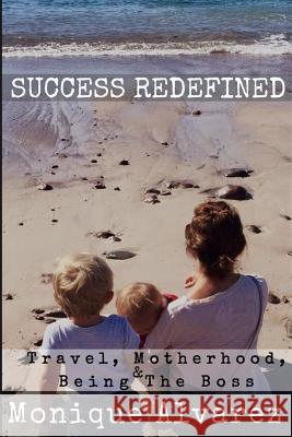Success Redefined Travel, Motherhood, & Being the Boss Monique Alvarez Elizabeth Caraballo Haley Phillips 9781540877130 Createspace Independent Publishing Platform - książka