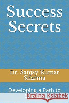 Success Secrets: Developing a Path to Success Sanjay Kumar Sharma 9781717997753 Independently Published - książka