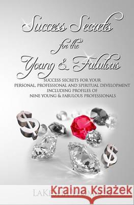 Success Secrets for the Young & Fabulous: Success Secrets for Your Personal, Professional & Spiritual Development with Profiles of Nine Young, Success Lakesha Womack 9781453797044 Createspace - książka