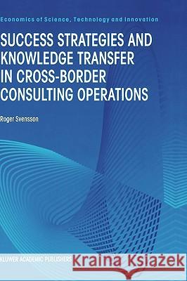 Success Strategies and Knowledge Transfer in Cross-Border Consulting Operations Roger Svensson 9780792377764 Kluwer Academic Publishers - książka