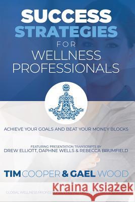 Success Strategies For Wellness Professionals: Achieve Your Goals And Beat Your Money Blocks Wood, Gael 9781983185106 Independently Published - książka