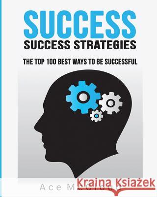 Success: Success Strategies: The Top 100 Best Ways To Be Successful Ace McCloud 9781640480759 Pro Mastery Publishing - książka