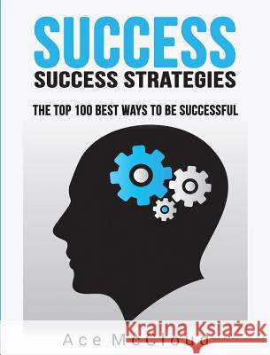 Success: Success Strategies: The Top 100 Best Ways To Be Successful Ace McCloud 9781640484504 Pro Mastery Publishing - książka