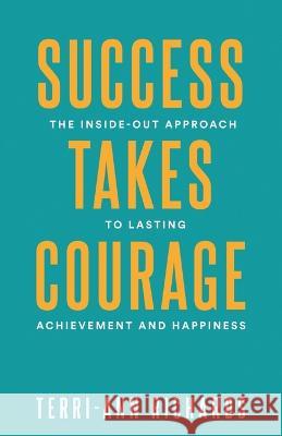 Success Takes Courage: The Inside-Out Approach to Lasting Achievement and Happiness Joel Bennett Terri-Ann Richards 9781738724802 Independently Published - książka