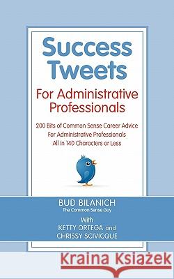 Success Tweets for Administrative Professional: 200 Bits of Common Sense Career Advice For Administrative Professionals all in 140 Characters of Less Ortega, Ketty 9780963828033 Front Row Press - książka