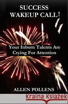 Success Wakeup Call!: Your Inborn Talents Are Crying for Attention Allen Pollens 9781794552982 Independently Published - książka