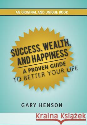 Success, Wealth, and Happiness: A Proven Guide to Better Your Life Henson, Gary 9781481760294 Authorhouse - książka