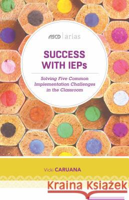 Success with IEPs: Solving Five Common Implementation Challenges in the Classroom Caruana, Vicki 9781416623762 ASCD - książka