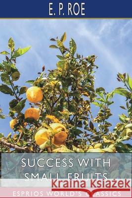 Success with Small Fruits (Esprios Classics) E. P. Roe 9781715619510 Blurb - książka