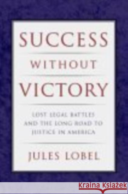 Success Without Victory: Lost Legal Battles and the Long Road to Justice in America Jules Lobel 9780814751121 New York University Press - książka