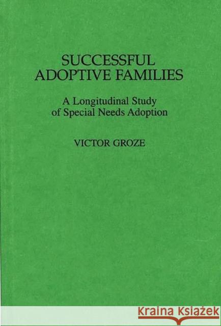 Successful Adoptive Families: A Longitudinal Study of Special Needs Adoption Groza, Victor K. 9780275953430 Praeger Publishers - książka