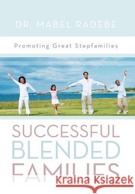 Successful Blended Families: Promoting Great Stepfamilies Radebe, Mabel 9781469146645 Xlibris Corporation - książka