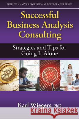 Successful Business Analysis Consulting: Strategies and Tips for Going It Alone Karl Wiegers 9781604271683 J. Ross Publishing - książka