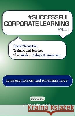 # SUCCESSFUL CORPORATE LEARNING tweet Book04: Career Transition Training and Services That Work in Today's Environment Safani, Barbara 9781616990862 Thinkaha - książka