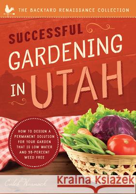 Successful Gardening in Utah: How to Design a Permanent Solution for Your Garden That Is Low Water and 95 Percent Weed Free! Caleb Warnock 9781944822552 Familius - książka