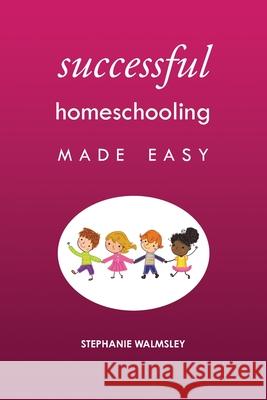 Successful Homeschooling Made Easy Stephanie Walmsley 9781922348784 Living Book Press - książka