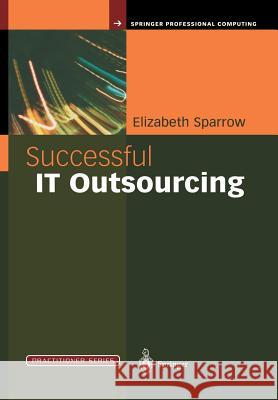 Successful It Outsourcing: From Choosing a Provider to Managing the Project Sparrow, Elizabeth 9781447111146 Springer - książka